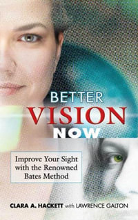 Better Vision Now : Improve Your Sight with the Renowned Bates Method - Lawrence Galton