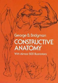 Constructive Anatomy : Dover Anatomy for Artists - George B. Bridgman