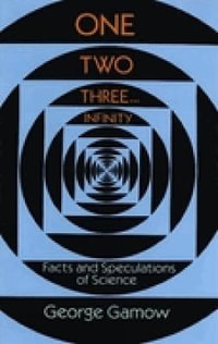 One, Two, Three...Infinity : Facts and Speculations of Science - George Gamow