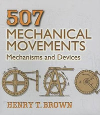 507 Mechanical Movements : Mechanisms and Devices - HENRY T. BROWN