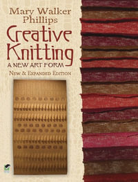 Creative Knitting : A New Art Form - Mary Walker Phillips