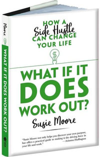 What if it Does Work Out? : How a Side Hustle Can Change Your Life - Susie Moore