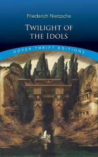 Twilight of the Idols : Dover Thrift Editions - Friedrich Nietzsche
