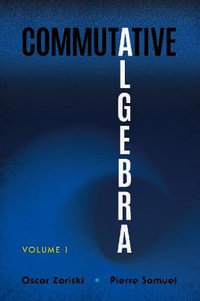 Commutative Algebra : Volume I - Oscar Zariski