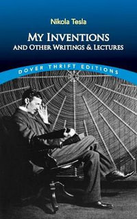 My Inventions and Other Writing and Lectures : Dover Thrift Editions - Nikola Tesla