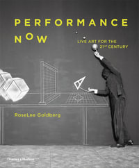 Performance Now : Live Art for the Twenty-First Century - RoseLee Goldberg