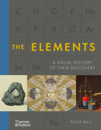 The Elements : A Visual History of Their Discovery - Philip Ball
