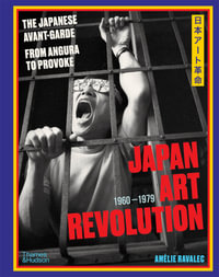 Japan Art Revolution : The Japanese Avant-Garde, from Angura to Provoke - Amélie Ravalec