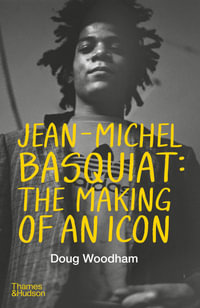 Jean-Michel Basquiat : The Making of an Icon - Doug Woodham