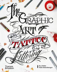 The Graphic Art of Tattoo Lettering : A Visual Guide to Contemporary Styles and Designs - B.J. Betts