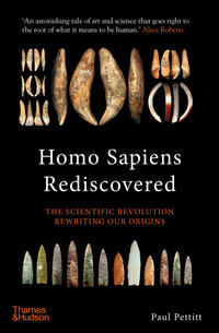 Homo Sapiens Rediscovered : The Scientific Revolution Rewriting Our Origins - Paul Pettitt