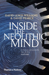 Inside the Neolithic Mind : Consciousness, Cosmos and the Realm of the Gods - David Lewis-Williams