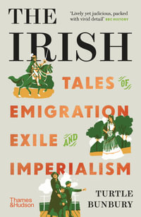 The Irish : Tales of Emigration, Exile and Imperialism - Turtle Bunbury