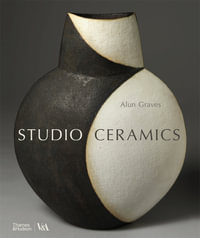 Studio Ceramics (Victoria and Albert Museum) : British Studio Pottery 1900 to Now - Alun Graves