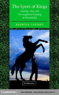 The Sport of Kings : Kinship, Class and Thoroughbred Breeding in Newmarket - Rebecca Cassidy