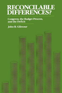 Reconcilable Differences? : Congress, the Budget Process, and the Deficit - John B. Gilmour