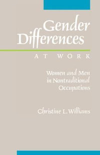 Gender Differences at Work : Women and Men in Non-traditional Occupations - Christine L. Williams