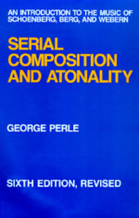 Serial Composition and Atonality : An Introduction to the Music of Schoenberg, Berg, and Webern - George Perle