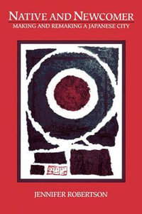 Native and Newcomer : Making and Remaking a Japanese City - Jennifer Robertson