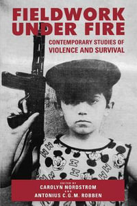Fieldwork Under Fire : Contemporary Studies of Violence and Culture - Carolyn Nordstrom