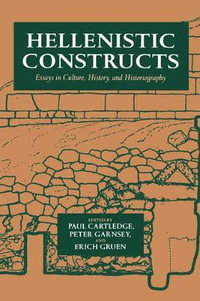 Hellenistic Constructs : Essays in Culture, History, and Historiography - Paul Cartledge