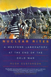 Nuclear Rites : A Weapons Laboratory at the End of the Cold War - Hugh Gusterson