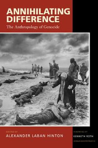Annihilating Difference : The Anthropology of Genocide - Alexander Laban Hinton
