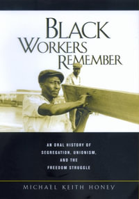 Black Workers Remember : An Oral History of Segregation, Unionism, and the Freedom Struggle - Michael Keith Honey