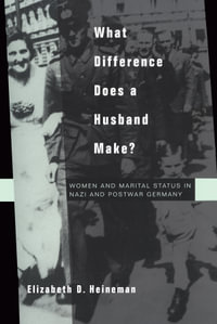 What Difference Does a Husband Make? : Women and Marital Status in Nazi and Postwar Germany - Elizabeth D. Heineman