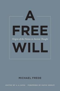 A Free Will : Origins of the Notion in Ancient Thought - Michael Frede