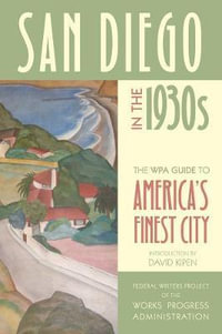 San Diego in the 1930s : The WPA Guide to America's Finest City - Federal Writers Project of the Works Progress Administration