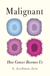Malignant : How Cancer Becomes Us - S. Lochlann Jain