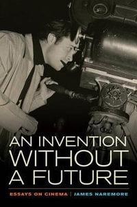 An Invention Without a Future : Essays on Cinema - James Naremore