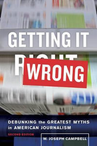 Getting It Wrong : Debunking the Greatest Myths in American Journalism - W. Joseph Campbell
