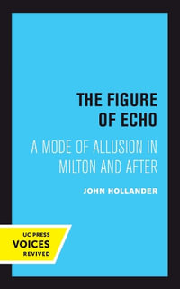 The Figure of Echo : A Mode of Allusion in Milton and After - John Hollander