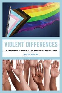 Violent Differences : The Importance of Race in Sexual Assault against Queer Men - Doug Meyer