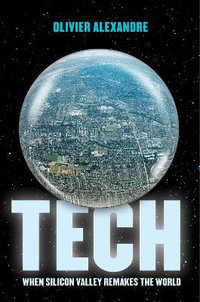 Tech : When Silicon Valley Remakes the World - Olivier Alexandre