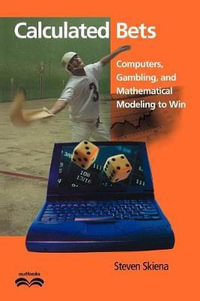 Calculated Bets : Computers, Gambling, and Mathematical Modeling to Win - Steven S. Skiena