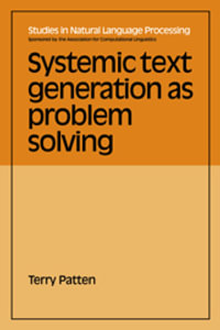 Systemic Text Generation as Problem Solving : Studies in Natural Language Processing - Terry Patten