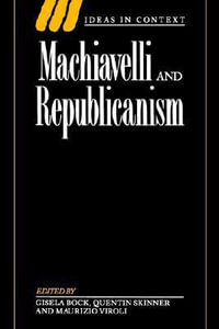 Machiavelli and Republicanism : Ideas in Context - Gisela Bock
