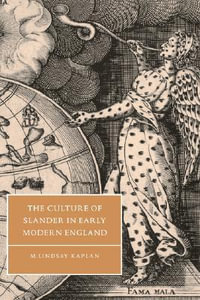 The Culture of Slander in Early Modern England : Cambridge Studies in Renaissance Literature and Culture - M. Lindsay Kaplan