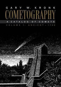 Cometography : Volume 1, Ancient 1799: A Catalog of Comets - Gary W. Kronk