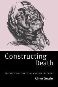 Constructing Death : The Sociology of Dying and Bereavement - Clive Seale
