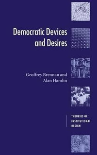 Democratic Devices and Desires : Theories of Institutional Design - Geoffrey Brennan