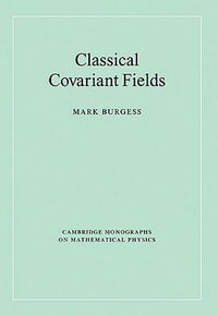 Classical Covariant Fields : Cambridge Monographs on mathematical Physics - Mark Burgess