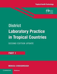 District Laboratory Practice in Tropical Countries, Part 1 : 2nd Edition Update - Monica Cheesbrough