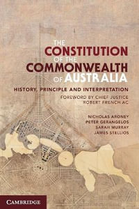 The Constitution of the Commonwealth of Australia : History, Principle and Interpretation - Nicholas Aroney