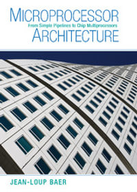 Microprocessor Architecture : From Simple Pipelines to Chip Multiprocessors - Jean-Loup Baer
