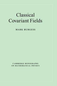 Classical Covariant Fields : Cambridge Monographs on Mathematical Physics - Mark Burgess