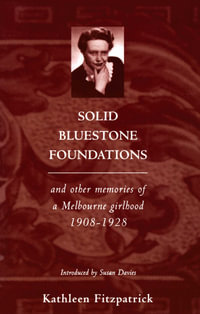 Solid Bluestone Foundations : And Other Memories of a Melbourne Girlhood 1908â"1928 - Kathleen Fitzpatrick